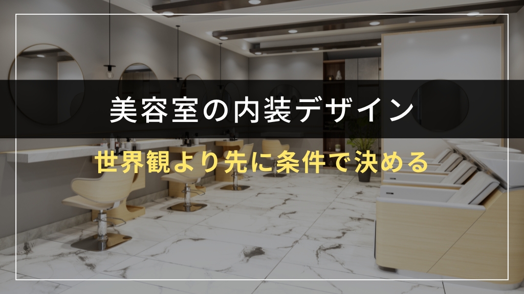 美容室の内装は世界観より先に条件で決める