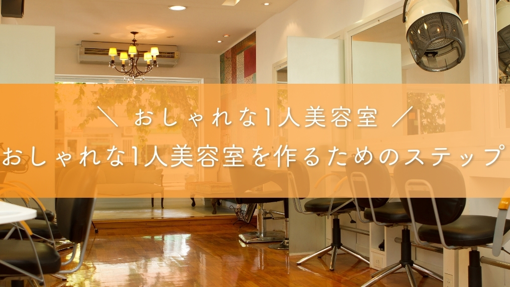 おしゃれな1人美容室_おしゃれな1人美容室を作るためのステップ