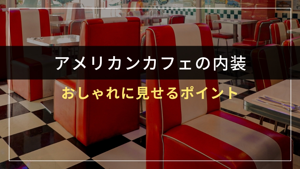 アメリカンカフェ内装をおしゃれに見せるポイント