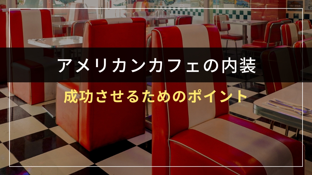 アメリカンカフェ内装を成功させるためのポイント