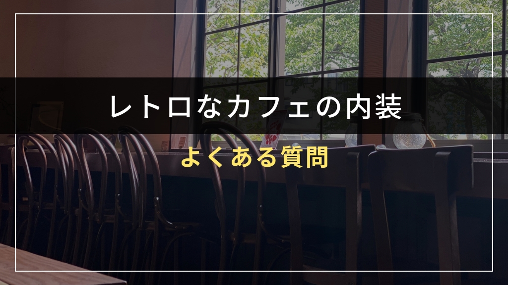 レトロなカフェの内装に関するよくある質問（FAQ）