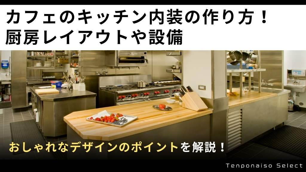 カフェのキッチン内装の作り方！厨房レイアウトや設備・おしゃれなデザインのポイントを解説