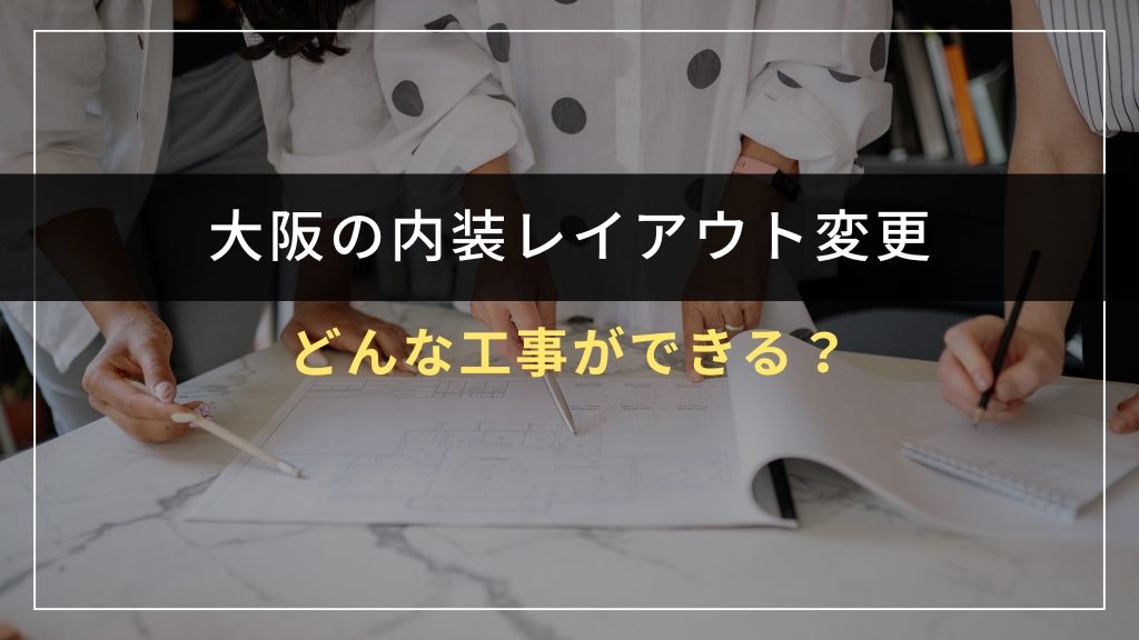 内装レイアウト変更とは?どんな工事ができる?