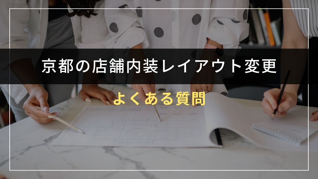京都で店舗内装レイアウト変更を検討している人のよくある質問