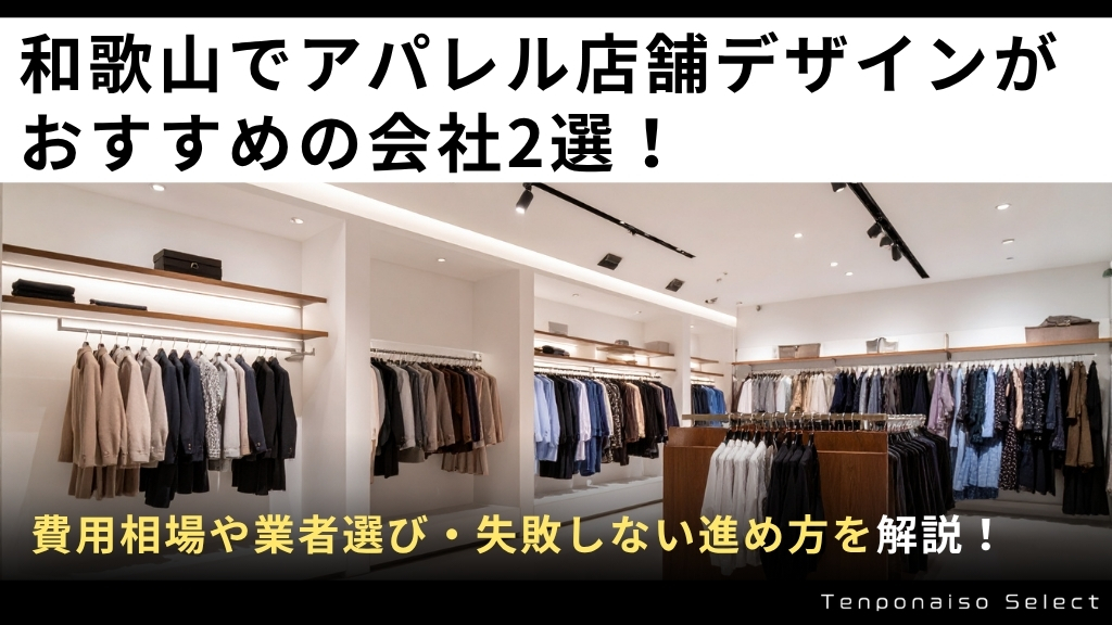 和歌山でアパレル店舗デザインがおすすめの会社2選！費用相場や業者選び・失敗しない進め方を解説！