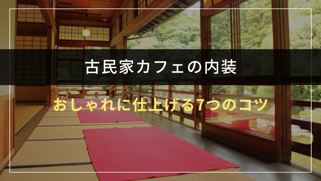 古民家カフェの内装をおしゃれに仕上げる7つのコツ