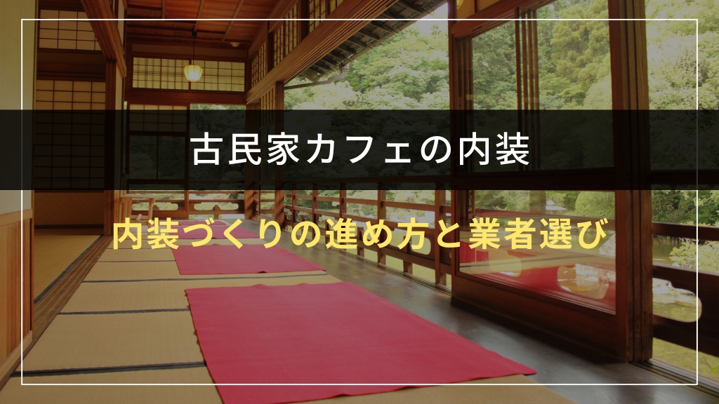 古民家カフェの内装づくりの進め方と業者選び