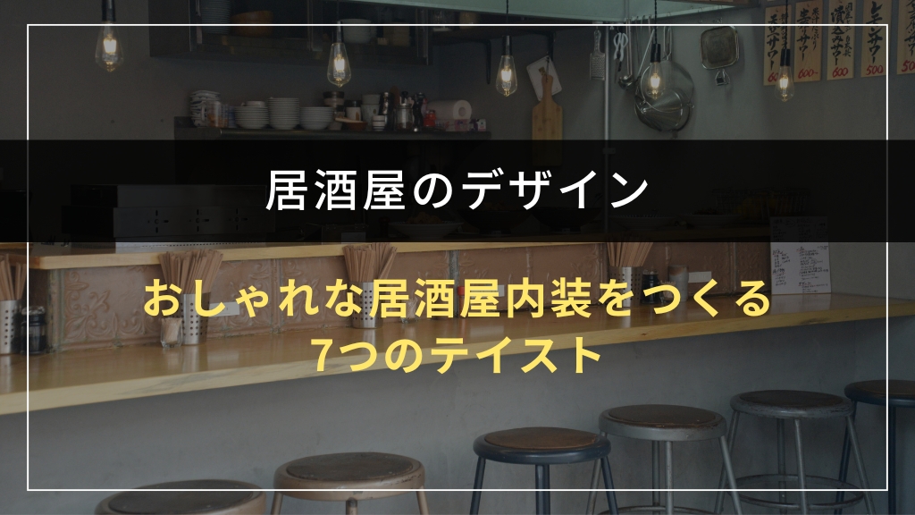 おしゃれな居酒屋内装をつくる7つのテイスト