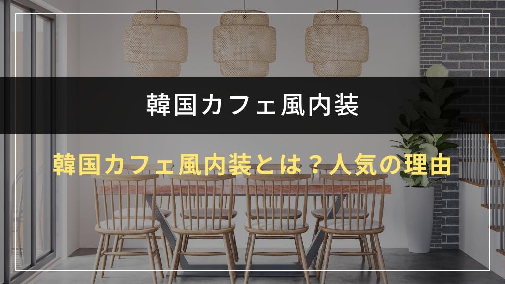 韓国カフェ風内装とは？人気の理由を解説